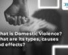 What is Domestic Violence? What are its types, causes, and effects?