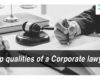 Top qualities of a corporate lawyer