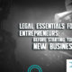 Legal Essentials for Entrepreneurs: Before Starting Your New Business